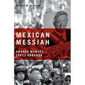 Mexican Messiah: Andrés Manuel López Obrador