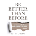Be Better Than Before: How to Become the Best Version of Yourself by Following an Easy Guide for Self-growth