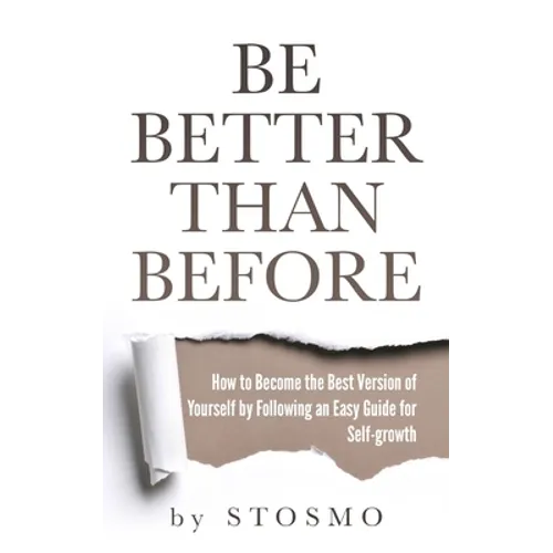 Be Better Than Before: How to Become the Best Version of Yourself by Following an Easy Guide for Self-growth