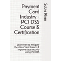 Payment Card Industry - PCI DSS Course & Certification: Learn how to mitigate the risk of card breach & improve data security using PCI DSS