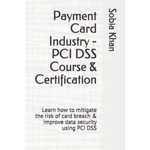 Payment Card Industry - PCI DSS Course & Certification: Learn how to mitigate the risk of card breach & improve data security using PCI DSS