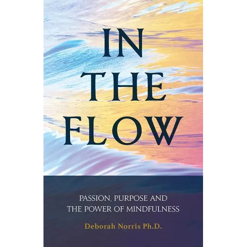 In The Flow: Passion, Purpose and the Power of Mindfulness