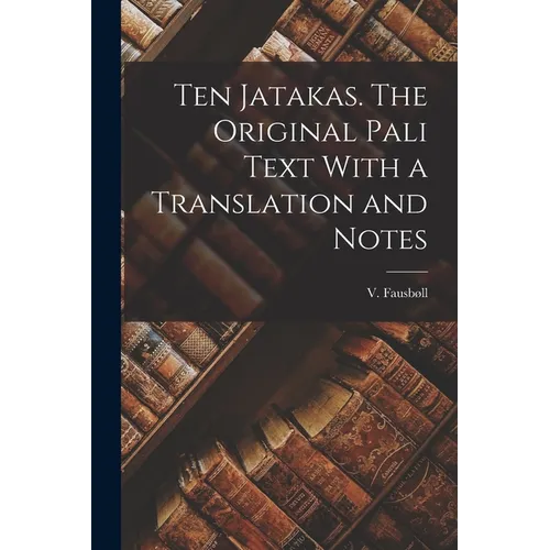 Ten Jatakas. The Original Pali Text With a Translation and Notes