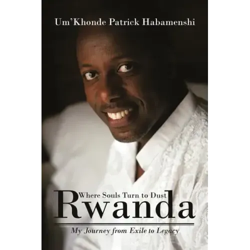 Rwanda, Where Souls Turn to Dust: My Journey from Exile to Legacy