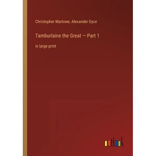 Tamburlaine the Great - Part 1: in large print