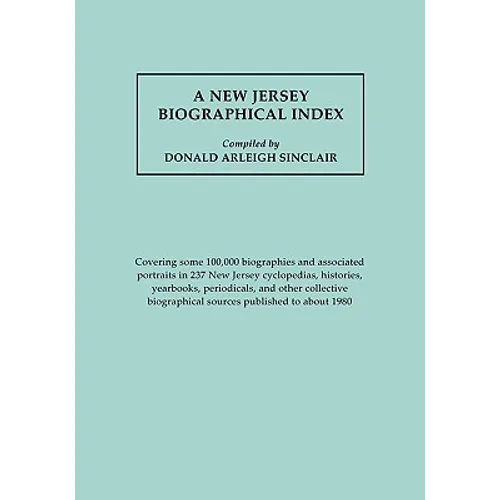 New Jersey Biographical Index, Covering Some 100,000 Biographies and Associated Portraits in 237 New Jersey Cyclopedias, Histories, Yearbooks, Periodi