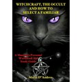 Witchcraft, the Occult and How to Select a Familiar: A Shaman's Personal Workbook and Study Guide
