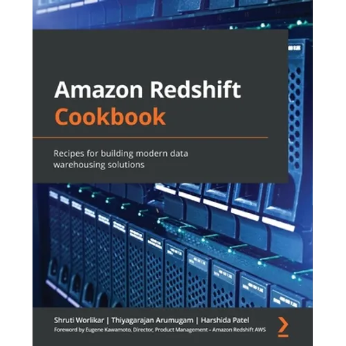 Amazon Redshift Cookbook: Recipes for building modern data warehousing solutions
