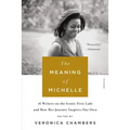The Meaning of Michelle: 16 Writers on the Iconic First Lady and How Her Journey Inspires Our Own