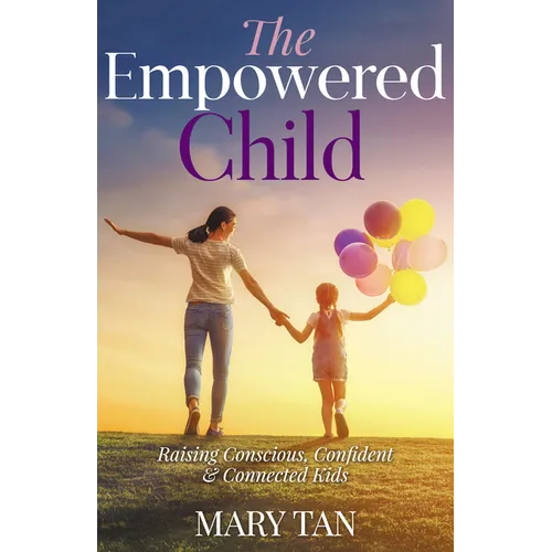 The Empowered Child: Raising Conscious, Confident, and Connected Kids