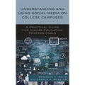 Understanding and Using Social Media on College Campuses: A Practical Guide for Higher Education Professionals