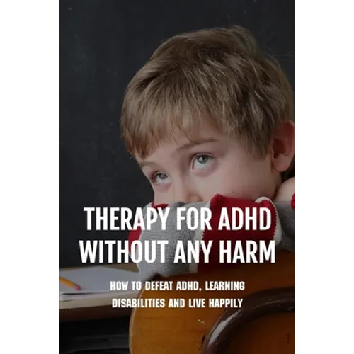 Therapy For ADHD Without Any Harm: How To Defeat ADHD, Learning Disabilities And Live Happily: Adhd Parenting Strategies