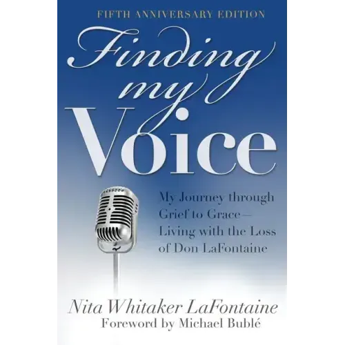 Finding My Voice: My Journey Through Grief to Grace--Living with the Loss of Don LaFontaine, Fifth Anniversary Edition
