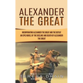 Alexander The Great: Incorporating Alexander the Great and the Defeat (An Epic Novel of the Decline and Death of Alexander the Great)