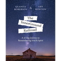 The InnerGround Railroad: A 40 Day Journey to Remembering Soul & Spirit