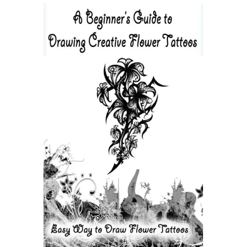 A Beginner's Guide to Drawing Creative Flower Tattoos: Easy Way to Draw Flower Tattoos
