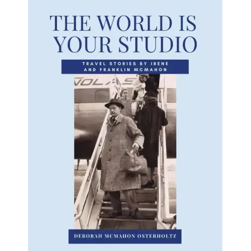 THE WORLD IS YOUR STUDIO Travel Stories by Irene and Franklin McMahon