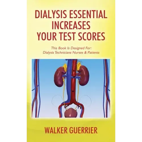 Dialysis Essential Increases Your Test Scores: This Book Is Designed For: Dialysis Technicians Nurses & Patients
