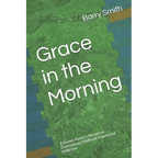 Grace in the Morning: A Former Pastor's Memoir of Overcoming Childhood Trauma and Addiction - Paperback