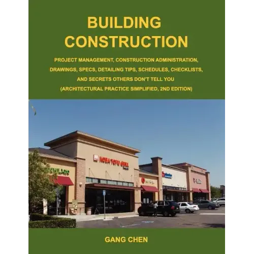 Building Construction: Project Management, Construction Administration, Drawings, Specs, Detailing Tips, Schedules, Checklists, and Secrets O