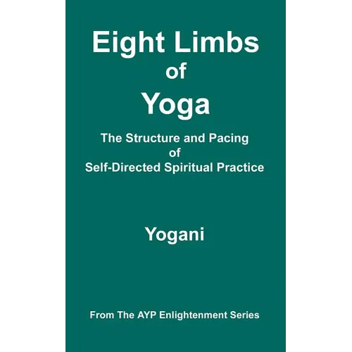 Eight Limbs of Yoga - The Structure & Pacing of Self-Directed Spiritual Practice: (AYP Enlightenment Series)