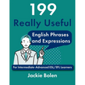 199 Really Useful English Phrases and Expressions: For Intermediate-Advanced ESL/EFL Learners