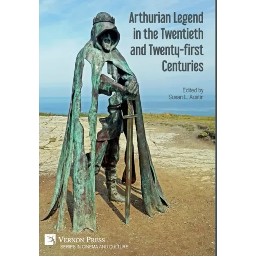 Arthurian Legend in the Twentieth and Twenty-first Centuries