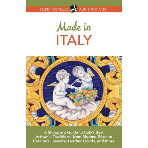 Made in Italy: A Shopper's Guide to Italy's Best Artisanal Traditions, from Murano Glass to Ceramics, Jewelry, Leather Goods, and Mor