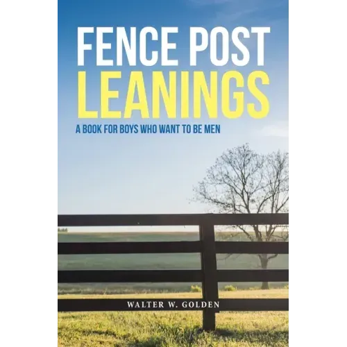 Fence Post Leanings: A Book for Boys Who Want to Be Men