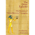 The Divine Pymander: The Hermetica Of Hermes Mercurius Trismegistus