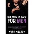 Get Your Ex Back for Men: The Ultimate Guide on How to Start Dating Your Ex-Girlfriend Again and Get Her Back, Including Relationship Advice to
