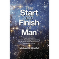 The Start and Finish of Man: A Biblical Case For Human Closure In Our Lifetime