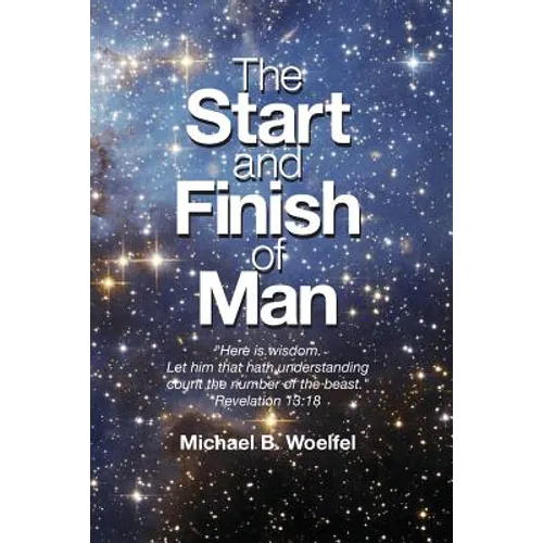 The Start and Finish of Man: A Biblical Case For Human Closure In Our Lifetime