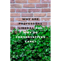 Why Are Professors Liberal and Why Do Conservatives Care?
