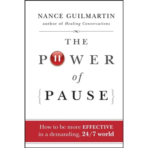 The Power of Pause: How to Be More Effective in a Demanding, 24/7 World