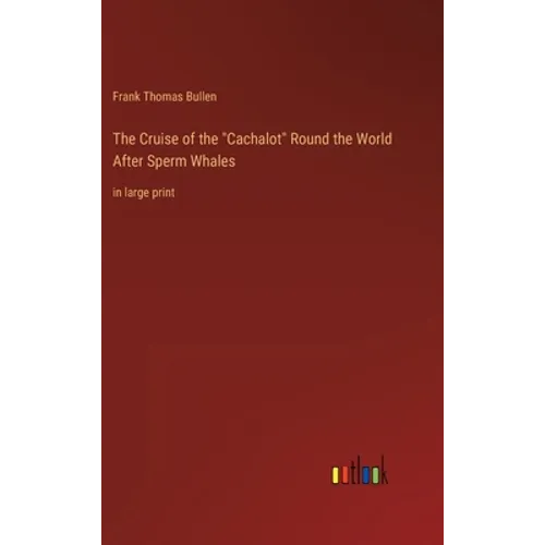 The Cruise of the "Cachalot" Round the World After Sperm Whales: in large print