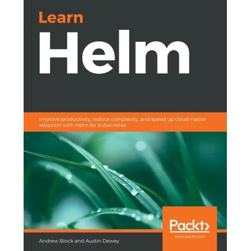 Learn Helm: Improve productivity, reduce complexity, and speed up cloud-native adoption with Helm for Kubernetes