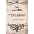 Pipe Smoking - A Collection of Historical Articles on the Origins of the Pipe and Its Varieties Around the World - Paperback