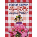 Humor Me, I'm Your Mother: Finding the Funny in Motherhood