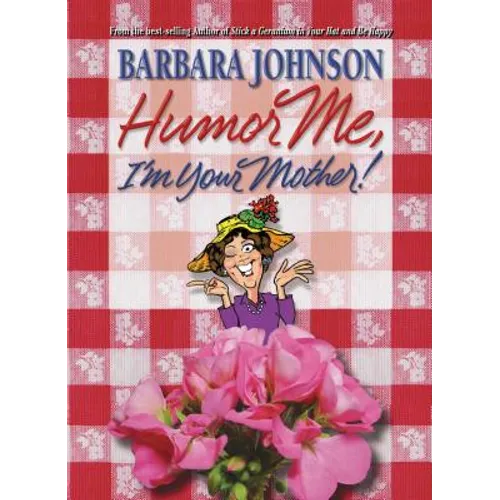 Humor Me, I'm Your Mother: Finding the Funny in Motherhood