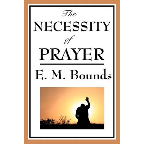 The Necessity of Prayer: A Christian Classic on the Importance of Prayer