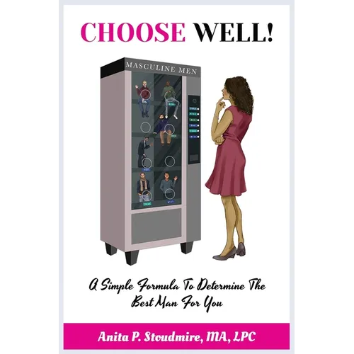 Choose Well!: A Simple Formula To Determine The Best Man For You.