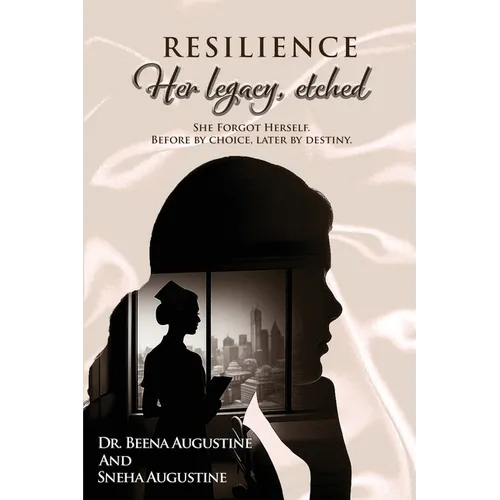 Resilience: Her legacy, etched She Forgot herself. Before by choice, later by destiny.