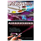 Acrylic Painting & Airbrushing: 1-2-3 Easy Techniques to Mastering Acrylic Painting! & 1-2-3 Easy Techniques to Mastering Airbrushing - Paperback