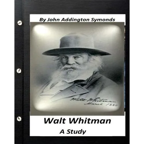 Walt Whitman: a study. By John Addington Symonds
