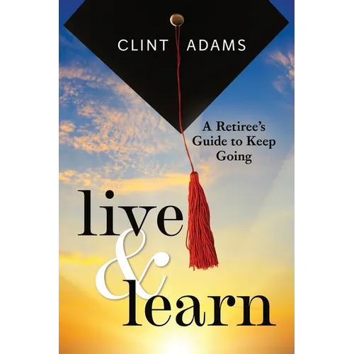 Live & Learn: A Retiree's Guide to Keep Going