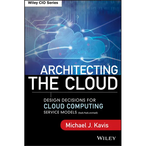 Architecting the Cloud: Design Decisions for Cloud Computing Service Models (Saas, Paas, and Iaas)