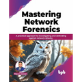 Mastering Network Forensics: Learn to decode the Cyber Mysteries by Mastering Network Forensics