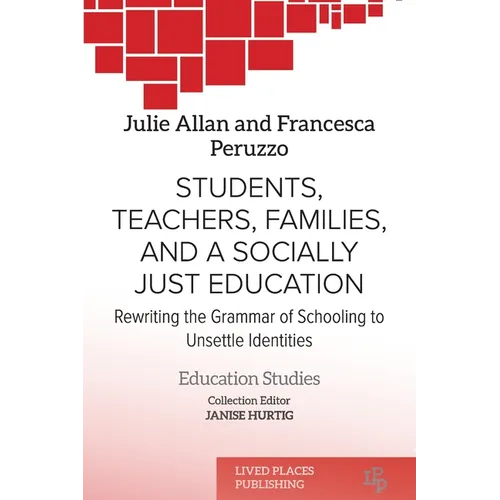 Students, Teachers, Families, and a Socially Just Education: Rewriting the Grammar of Schooling to Unsettle Identities