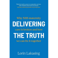Delivering the Truth: Why NHS maternity care is broken and how we can fix it together